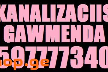 KANALIZACIIS GAWMENDA , TBILISI - 597 777 340